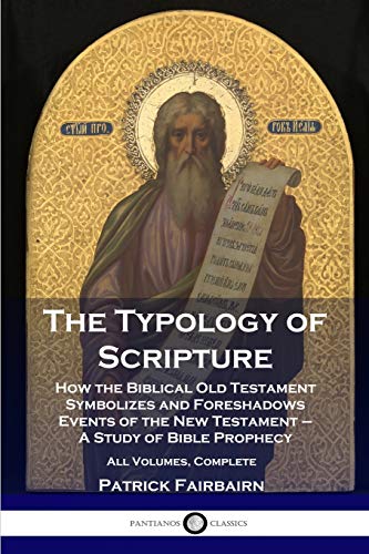 9781789872545: The Typology of Scripture: How the Biblical Old Testament Symbolizes and Foreshadows Events of the New Testament - A Study of Bible Prophecy - All Volumes, Complete