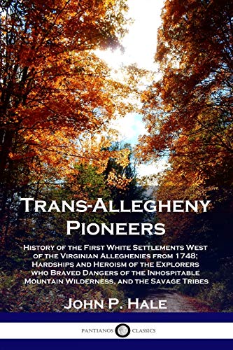 Stock image for Trans-Allegheny Pioneers: History of the First White Settlements West of the Virginian Alleghenies from 1748; Hardships and Heroism of the Explo for sale by ThriftBooks-Atlanta