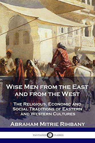 Imagen de archivo de Wise Men from the East and from the West: The Religious, Economic and Social Traditions of Eastern and Western Cultures a la venta por GF Books, Inc.