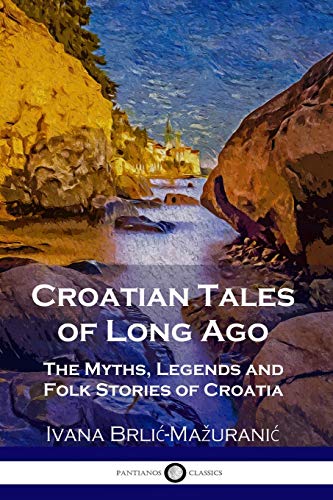 9781789872750: Croatian Tales of Long Ago: The Myths, Legends and Folk Stories of Croatia