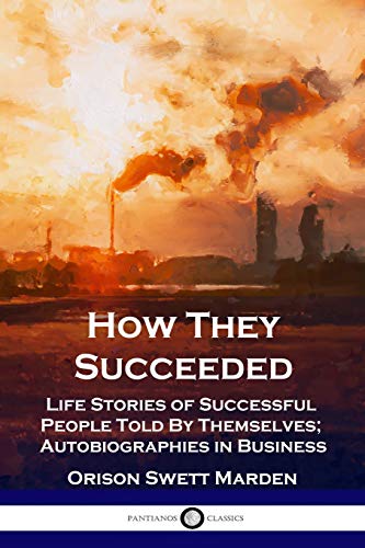 Stock image for How They Succeeded: Life Stories of Successful People Told By Themselves; Autobiographies in Business for sale by GreatBookPrices