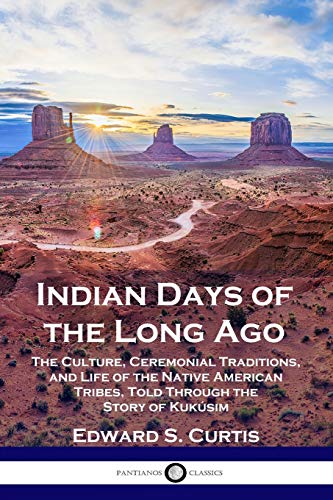 Stock image for Indian Days of the Long Ago: The Culture, Ceremonial Traditions, and Life of the Native American Tribes, Told Through the Story of Kuksim for sale by GF Books, Inc.