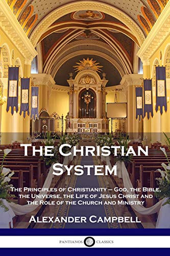 Beispielbild fr The Christian System: The Principles of Christianity - God, the Bible, the Universe, the Life of Jesus Christ and the Role of the Church and zum Verkauf von ThriftBooks-Dallas