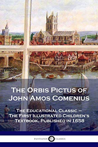 Stock image for The Orbis Pictus of John Amos Comenius: The Educational Classic - The First Illustrated Children's Textbook, Published in 1658 for sale by GreatBookPrices