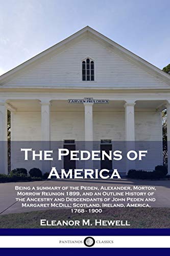 9781789873146: The Pedens of America: Being a summary of the Peden, Alexander, Morton, Morrow Reunion 1899, and an Outline History of the Ancestry and Descendants of ... Scotland, Ireland, America, 1768 - 1900