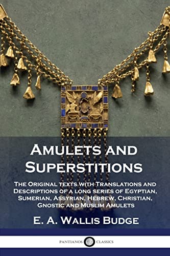 9781789873337: Amulets and Superstitions: The Original texts with Translations and Descriptions of a long series of Egyptian, Sumerian, Assyrian, Hebrew, Christian, Gnostic and Muslim Amulets
