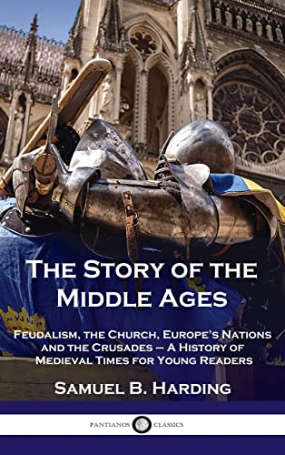 Imagen de archivo de Story of the Middle Ages: Feudalism, the Church, Europe's Nations and the Crusades - A History of Medieval Times for Young Readers a la venta por ThriftBooks-Atlanta