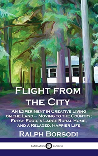 Beispielbild fr Flight from the City: An Experiment in Creative Living on the Land - Moving to the Country; Fresh Food, a Large Rural Home, and a Relaxed, H zum Verkauf von GF Books, Inc.