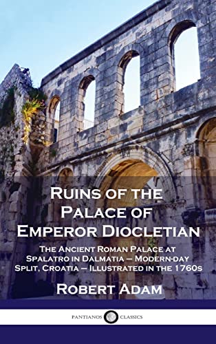 9781789873917: Ruins of the Palace of Emperor Diocletian: The Ancient Roman Palace at Spalatro in Dalmatia - Modern-day Split, Croatia - Illustrated in the 1760s