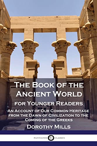 Stock image for The Book of the Ancient World: For Younger Readers - An Account of Our Common Heritage from the Dawn of Civilization to the Coming of the Greeks for sale by GreatBookPrices