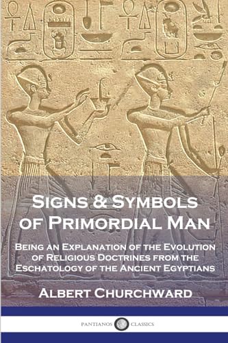 Stock image for Signs & Symbols of Primordial Man: Being an Explanation of the Evolution of Religious Doctrines from the Eschatology of the Ancient Egyptians for sale by GF Books, Inc.
