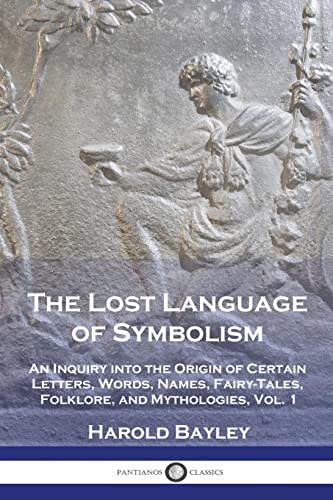 Stock image for The Lost Language of Symbolism: An Inquiry into the Origin of Certain Letters, Words, Names, Fairy-Tales, Folklore, and Mythologies, Vol. 1 for sale by GreatBookPrices