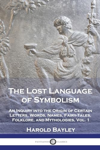 Stock image for The Lost Language of Symbolism: An Inquiry into the Origin of Certain Letters, Words, Names, Fairy-Tales, Folklore, and Mythologies, Vol. 1 for sale by GreatBookPrices