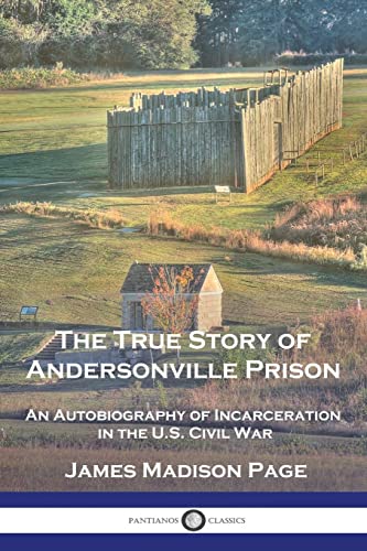 Imagen de archivo de The True Story of Andersonville Prison: An Autobiography of Incarceration in the U.S. Civil War a la venta por Book Deals