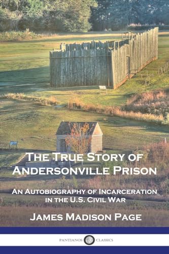 Stock image for The True Story of Andersonville Prison: An Autobiography of Incarceration in the U.S. Civil War for sale by GreatBookPrices