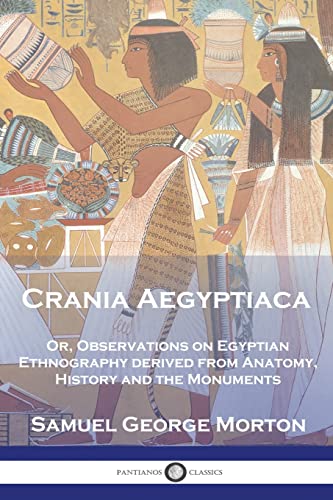 Imagen de archivo de Crania Aegyptiaca: Or, Observations On Egyptian Ethnography, Derived From Anatomy, History and the Monuments a la venta por GreatBookPrices