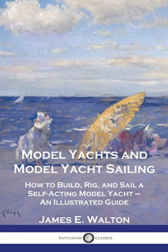 Beispielbild fr Model Yachts and Model Yacht Sailing: How to Build, Rig, and Sail a Self-Acting Model Yacht - An Illustrated Guide zum Verkauf von GreatBookPrices