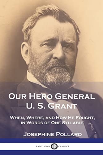 Stock image for Our Hero General U. S. Grant: When, Where, and How He Fought, in Words of One Syllable for sale by GreatBookPrices