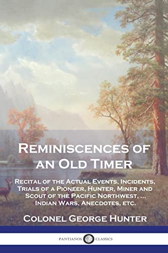 Stock image for Reminiscences of an Old Timer: Recital of the Actual Events, Incidents, Trials of a Pioneer, Hunter, Miner and Scout of the Pacific Northwest, .Indi for sale by GreatBookPrices