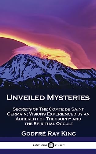 Imagen de archivo de Unveiled Mysteries: Secrets of The Comte de Saint Germain; Visions Experienced by an Adherent of Theosophy and the Spiritual Occult a la venta por Book Deals