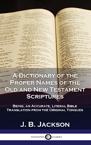 Beispielbild fr A Dictionary of the Proper Names of the Old and New Testament Scriptures: Being, an Accurate, Literal Bible Translation from the Original Tongues zum Verkauf von Books Unplugged