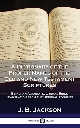 Stock image for A Dictionary of the Proper Names of the Old and New Testament Scriptures: Being, an Accurate, Literal Bible Translation from the Original Tongues for sale by GF Books, Inc.