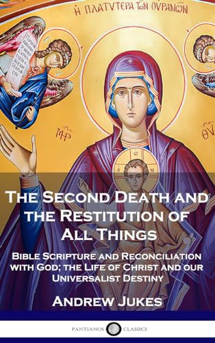 Stock image for The Second Death and the Restitution of All Things: Bible Scripture and Reconciliation with God; the Life of Christ and our Universalist Destiny for sale by GreatBookPrices