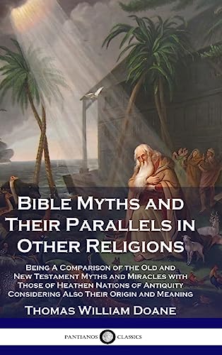 Stock image for Bible Myths and Their Parallels in Other Religions: Being A Comparison of the Old and New Testament Myths and Miracles with Those of Heathen Nations o for sale by GreatBookPrices