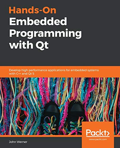 Stock image for Hands-On Embedded Programming with Qt: Develop high performance applications for embedded systems with C++ and Qt 5 for sale by Chiron Media