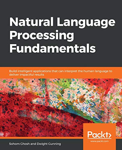 Imagen de archivo de Natural Language Processing Fundamentals : Build Intelligent Applications That Can Interpret the Human Language to Deliver Impactful Results a la venta por Better World Books