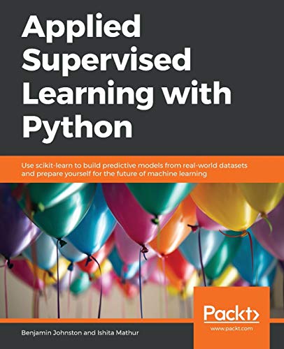 Stock image for Applied Supervised Learning with Python: Use scikit-learn to build predictive models from real-world datasets and prepare yourself for the future of machine learning for sale by Lucky's Textbooks