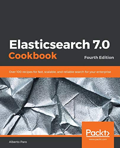 9781789956504: Elasticsearch 7.0 Cookbook: Over 100 recipes for fast, scalable, and reliable search for your enterprise, 4th Edition