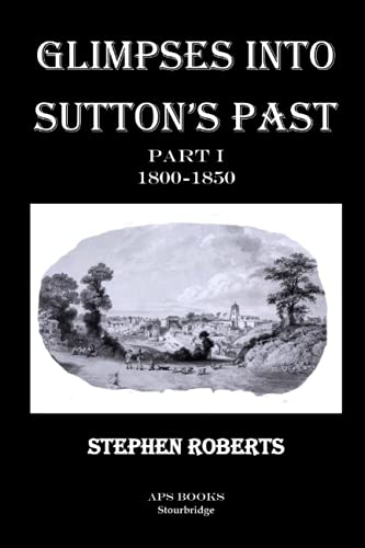 Beispielbild fr Glimpses Into Sutton's Past Part I: 1800-1850: 2 (Studies of Sutton Coldfield) zum Verkauf von WorldofBooks