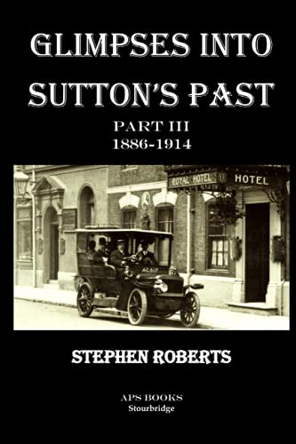 Imagen de archivo de Glimpses Into Sutton?s Past Part III: 1886-1914 (Studies of Sutton Coldfield) a la venta por GF Books, Inc.