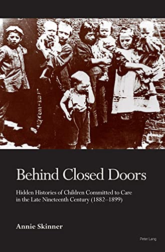 9781789973730: Behind Closed Doors: Hidden Histories of Children Committed to Care in the Late Nineteenth Century (1882-1899)