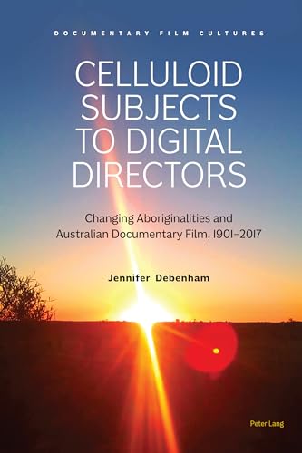 9781789974782: Celluloid Subjects to Digital Directors: Changing Aboriginalities and Australian Documentary Film, 1901–2017