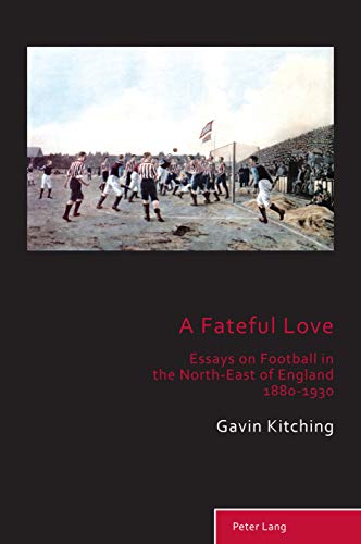 Imagen de archivo de A Fateful Love Essays on Football in the NorthEast of England 18801930 10 Sport, History and Culture a la venta por PBShop.store US