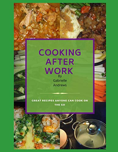 9781790196227: Cooking After Work: Great Recipes Anyone Can Cook On The Go