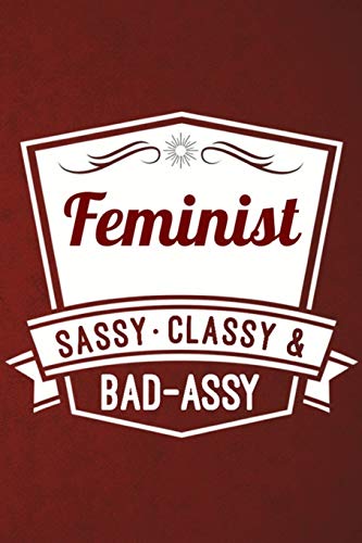 9781790207152: Feminist - Sassy, Classy & Bad-Assy: Female Empowerment Journal and Notebook (Feminism Series)