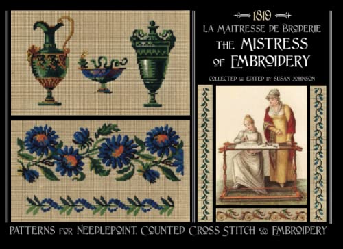 

The Mistress of Embroidery: Patterns for Embroidery, Counted Cross Stitch & Needlepoint From 1819
