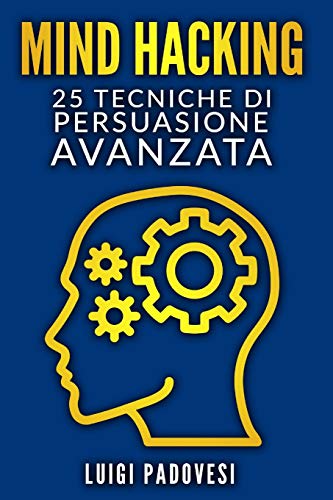 9781790260164: MIND HACKING: 25 Tecniche di Persuasione Avanzata per Vendita, Copywriting Persuasivo, Sales Letter, Online Funnel e Local Marketing, PNL, Manipolazione Mentale per vendita strategica e comunicazione