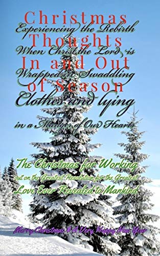 9781790281671: Christmas Thoughts in and out of Season: Experiencing the Rebirth As Christ the King is Wrapped in Swaddling Cloths, and lying in a Manger of Our Hearts