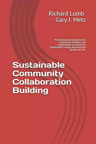 Stock image for Sustainable Community collaboration Building: Professional Development for Community Members and Stakeholders to Determine Sustainable Change and Improved Quality-of-Life. for sale by Bulrushed Books