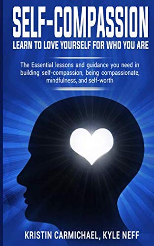 Stock image for Self-Compassion: Learn to love yourself for who you are: The Essential lessons and guidance you need in building self-compassion, being compassionate, mindfulness, and self-worth for sale by ThriftBooks-Atlanta