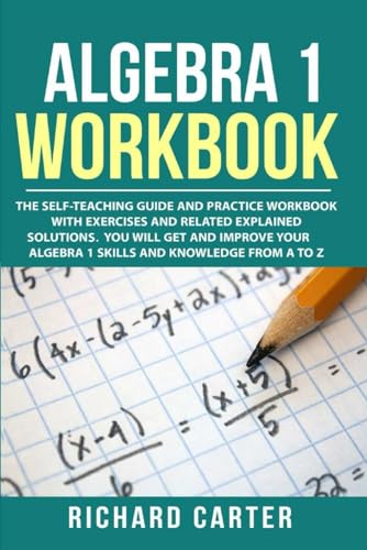 Beispielbild fr Algebra 1 Workbook: The Self-Teaching Guide and Practice Workbook with Exercises and Related Explained Solution. You Will Get and Improve Your Algebra 1 Skills and Knowledge from A to Z zum Verkauf von Wonder Book