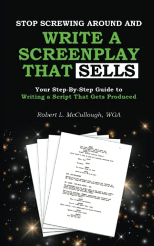 

Stop Screwing Around and Write a Screenplay That Sells: Your Step-By-Step Guide to Writing a Script That Gets Produced