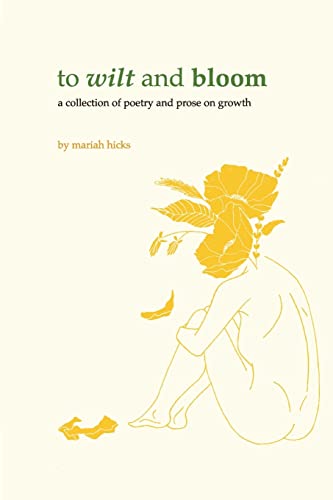 

To Wilt and Bloom: A Collection of Poetry and Prose on Growth