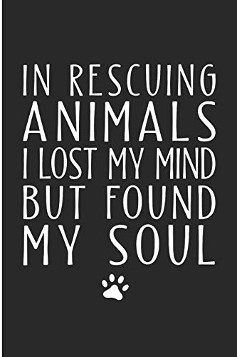 9781790410583: In Rescuing Animals I Lost My Mind But Found My Soul: Animal Rescue Blank Lined Note Book