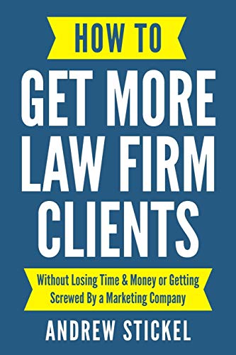 Stock image for How to Get More Law Firm Clients: Without Losing Time & Money or Getting Screwed By a Marketing Company for sale by Bookmonger.Ltd