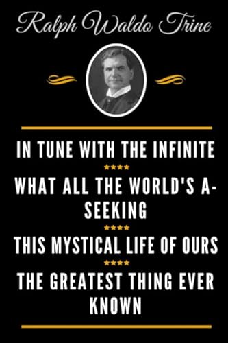 Beispielbild fr The Classic Ralph Waldo Trine Book Collection (Deluxe Edition) - In Tune With The Infinite; What All the World  s A-Seeking; This Mystical Life of Ours; The Greatest Thing Ever Known zum Verkauf von Bookmans